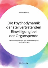 Die Psychodynamik der stellvertretenden Einwilligung bei der Organspende. Entscheidungsgründe und Trauerbewältigung von Angehörigen