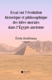 Essai sur l';évolution historique et philosophique des idées morales dans l'Égypte ancienne