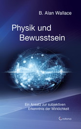 Physik und Bewusstsein: Ein Ansatz zur subjektiven Erkenntnis der Wirklichkeit