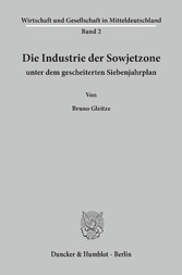 Die Industrie der Sowjetzone unter dem gescheiterten Siebenjahrplan.