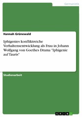 Iphigenies konfliktreiche Verhaltensentwicklung als Frau in Johann Wolfgang von Goethes Drama 'Iphigenie auf Tauris'