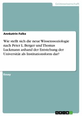 Wie stellt sich die neue Wissenssoziologie nach Peter L. Berger und Thomas Luckmann anhand der Entstehung der Universität als Institutionsform dar?