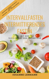 Intervallfasten - Intermittierendes Fasten Mit der 16:8 5:2 Diät zur Traumfigur Abendessen Rezepte Kochbuch Gesund Abnehmen - Diät - Schlank werden