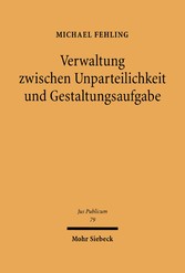 Verwaltung zwischen Unparteilichkeit und Gestaltungsaufgabe