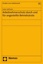 Arbeitnehmerschutz durch und für angestellte Betriebsärzte