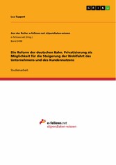 Die Reform der deutschen Bahn. Privatisierung als Möglichkeit für die Steigerung der Wohlfahrt des Unternehmens und des Kundennutzens