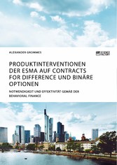 Produktinterventionen der ESMA auf Contracts for Difference und binäre Optionen. Notwendigkeit und Effektivität gemäß der Behavioral Finance