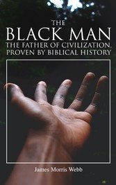 The Black Man, the Father of Civilization, Proven by Biblical History