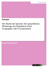 Die Macht der Sprache. Die sprachlichen Werkzeuge der Populisten (Fach Geographie, LK13 Gymnasium)