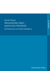 Das Romanwerk von Michel Houellebecq: moralistisches Spiel - spielerische Moralistik