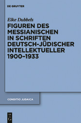 Figuren des Messianischen in Schriften deutsch-jüdischer Intellektueller 1900-1933