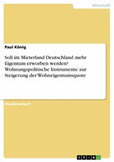 Soll im Mieterland Deutschland mehr Eigentum erworben werden? Wohnungspolitische Instrumente zur Steigerung der Wohneigentumsquote