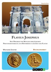 Flavius Josephus. Sein Progress vom Mitglied der jüdischen Priesteraristokratie zum Historiker in der Zeit der Flavier