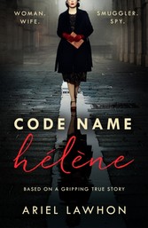 Code Name H l ne : Inspired by the gripping true story of World War 2 spy Nancy Wake