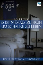 Eine Blau-Weisse Autobiografie '5:04' - Es ist niemals zu früh, um Schalke zu leben