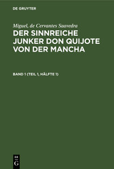 Miguel, de Cervantes Saavedra: Der sinnreiche Junker Don Quijote von der Mancha. Band 1 (Teil 1, Hälfte 1)