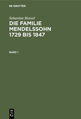 Sebastian Hensel: Die Familie Mendelssohn 1729 bis 1847. Band 1