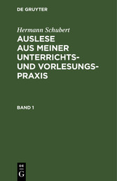 Hermann Schubert: Auslese aus meiner Unterrichts- und Vorlesungspraxis. Band 1