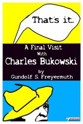 That's It. A Final Visit With Charles Bukowski