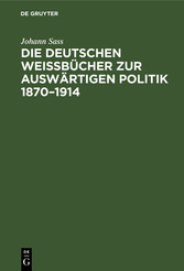 Die deutschen Weißbücher zur auswärtigen Politik 1870-1914