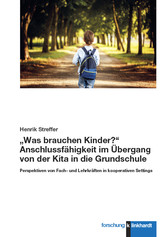 „Was brauchen Kinder?“ Anschlussfähigkeit im Übergang von der Kita in die Grundschule