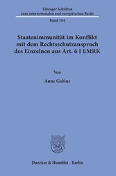 Staatenimmunität im Konflikt mit dem Rechtsschutzanspruch des Einzelnen aus Art. 6 I EMRK.