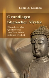 Grundlagen tibetischer Mystik: Eines der großen Quellenwerke zum Verständnis östlicher Weisheit