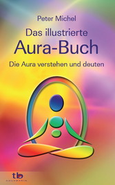 Das große illustrierte Aura-Buch: Die Aura verstehen und deuten