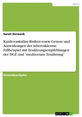 Kardiovaskuläre Risiken sowie Genese und Auswirkungen der Atherosklerose. Fallbeispiel mit Ernährungsempfehlungen der DGE und 'mediterrane Ernährung'