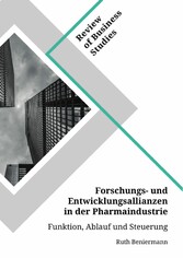 Forschungs- und Entwicklungsallianzen in der Pharmaindustrie. Funktion, Ablauf und Steuerung