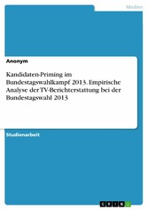 Kandidaten-Priming im Bundestagswahlkampf 2013. Empirische Analyse der TV-Berichterstattung bei der Bundestagswahl 2013