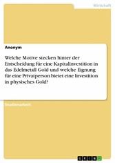 Welche Motive stecken hinter der Entscheidung für eine Kapitalinvestition in das Edelmetall Gold und welche Eignung für eine Privatperson bietet eine Investition in physisches Gold?