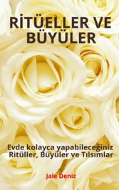 R?TÜELLER VE BÜYÜLER - Evde kolayca yapabilece?iniz Ritüller, Büyüler ve T?ls?mlar