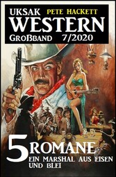 Uksak Western Großband 7/2020 - 5 Romane: Ein Marshal aus Eisen und Blei