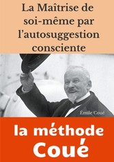 La maîtrise de soi-même par l&apos;autosuggestion consciente