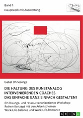 Die Haltung des kunstanalog intervenierenden Coaches. Das Einfache ganz einfach gestalten? Band 1