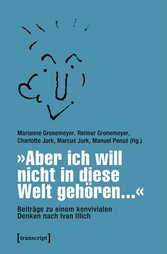 »Aber ich will nicht in diese Welt gehören...« - Beiträge zu einem konvivialen Denken nach Ivan Illich