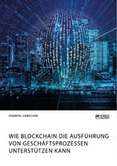 Wie Blockchain die Ausführung von Geschäftsprozessen unterstützen kann