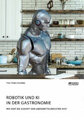 Robotik und KI in der Gastronomie. Wie sieht die Zukunft der Lebensmittelindustrie aus?