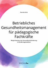 Betriebliches Gesundheitsmanagement für pädagogische Fachkräfte. Möglichkeiten der Gesundheitsförderung in Kindertagesstätten