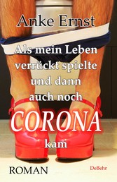 Als mein Leben verrückt spielte und dann auch noch Corona kam - Roman