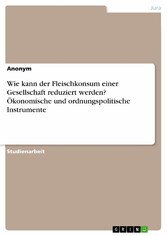 Wie kann der Fleischkonsum einer Gesellschaft reduziert werden? Ökonomische und ordnungspolitische Instrumente