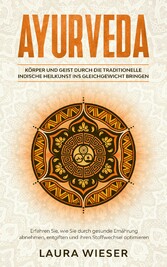 Ayurveda - Körper und Geist durch die traditionelle indische Heilkunst ins Gleichgewicht bringen