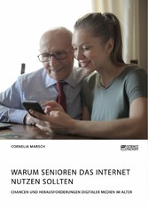 Warum Senioren das Internet nutzen sollten. Chancen und Herausforderungen digitaler Medien im Alter