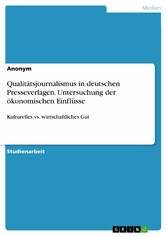 Qualitätsjournalismus in deutschen Presseverlagen. Untersuchung der ökonomischen Einflüsse