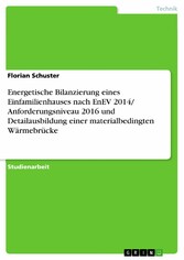 Energetische Bilanzierung eines Einfamilienhauses nach EnEV 2014/ Anforderungsniveau 2016 und Detailausbildung einer materialbedingten Wärmebrücke