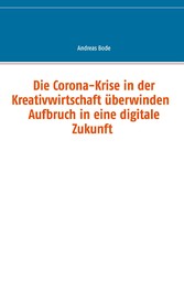 Die Corona-Krise in der Kreativwirtschaft überwinden - Aufbruch in eine digitale Zukunft