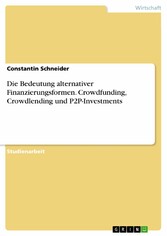 Die Bedeutung alternativer Finanzierungsformen. Crowdfunding, Crowdlending und P2P-Investments