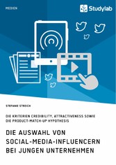 Die Auswahl von Social-Media-Influencern bei jungen Unternehmen. Die Kriterien Credibility, Attractiveness sowie die Product-Match-Up Hypothesis