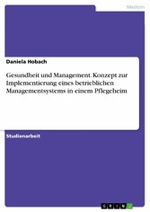 Gesundheit und Management. Konzept zur Implementierung eines betrieblichen Managementsystems in einem Pflegeheim